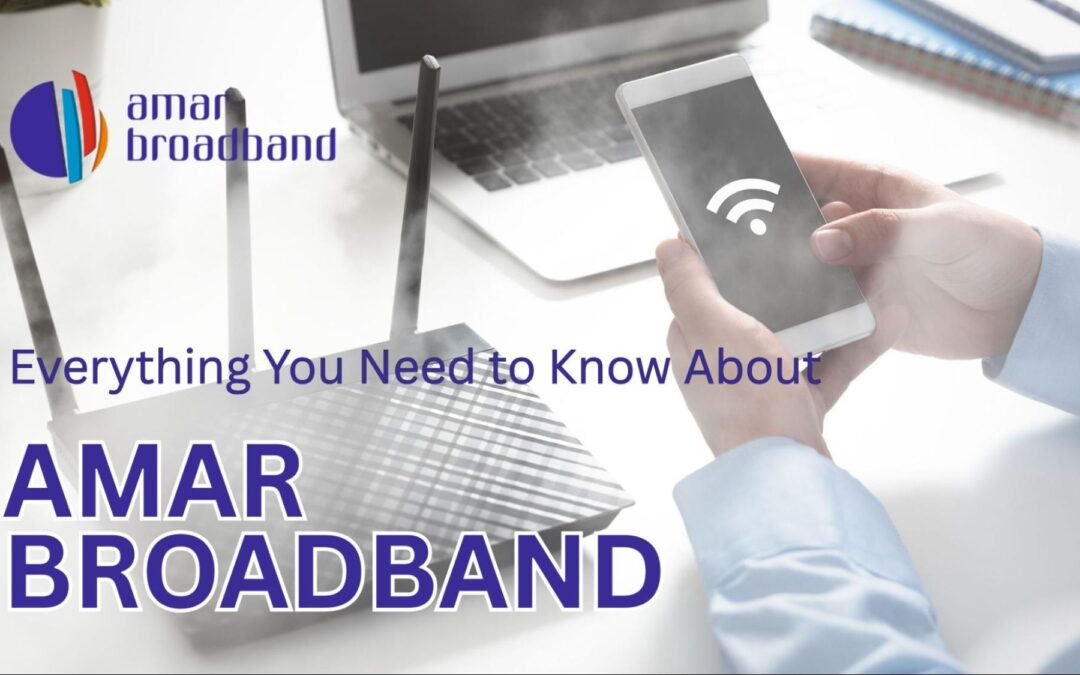 Everything You Need to Know About Amar Broadband