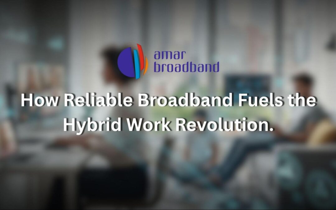 How Reliable Broadband Fuels the Hybrid Work Revolution