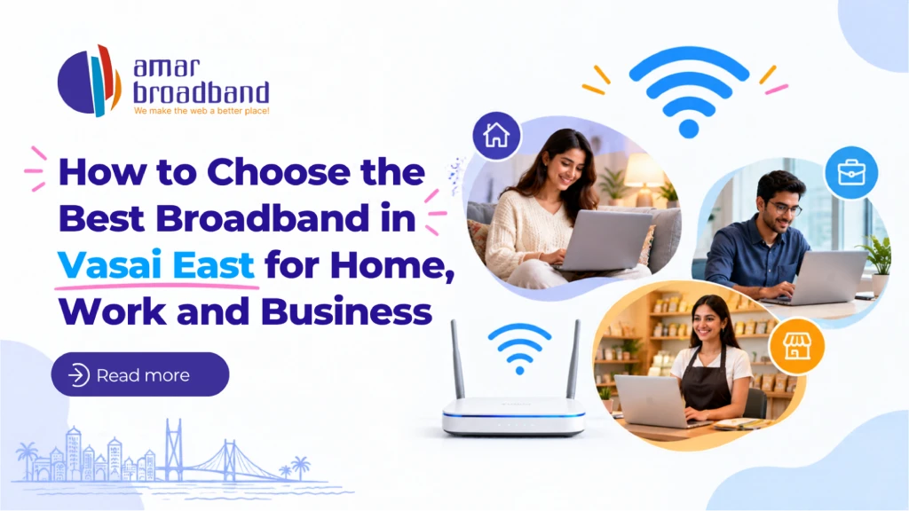 How to Choose the Best Broadband in Vasai East for Home, Work and Business